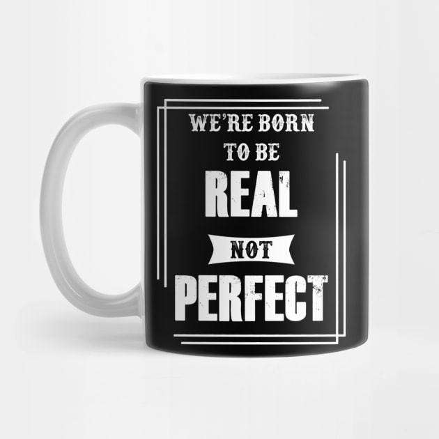 we were born to be real not perfect by rodmendonca